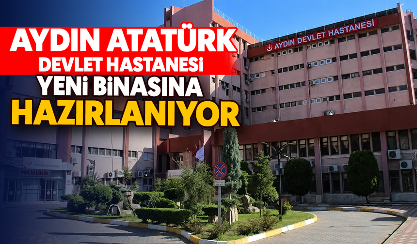 Aydın Atatürk Devlet Hastanesi yeni binasına hazırlanıyor