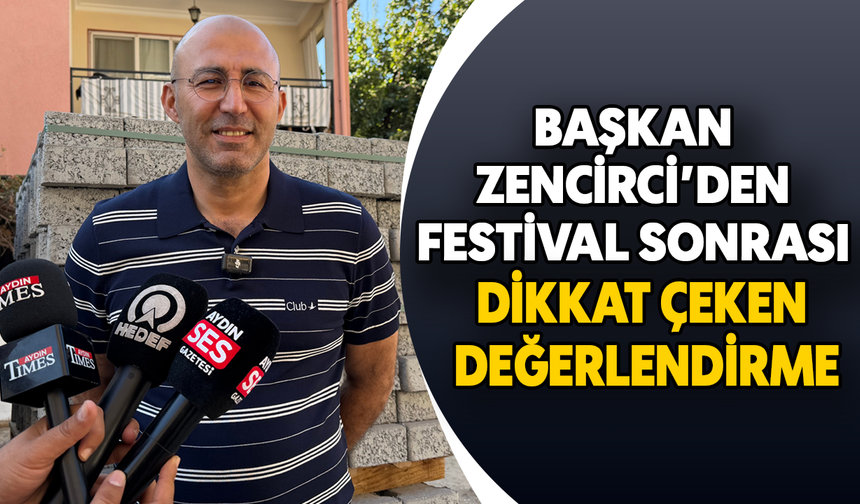 Başkan Zencirci’den festival sonrası dikkat çeken değerlendirme
