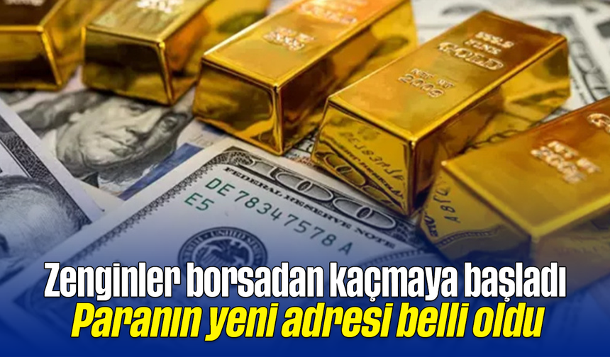 Zenginler borsadan kaçmaya başladı: Paranın yeni adresi belli oldu