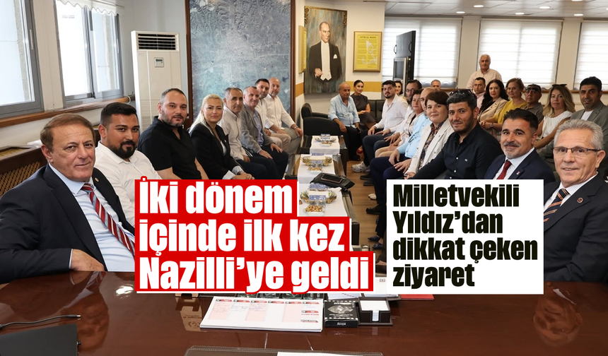 İki dönem içinde ilk kez Nazilli’ye geldi: Milletvekili Yıldız’dan dikkat çeken ziyaret