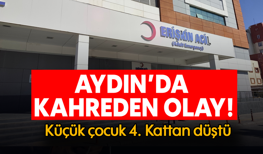 Aydın’da kahreden olay! Küçük çocuk 4. Kattan düştü