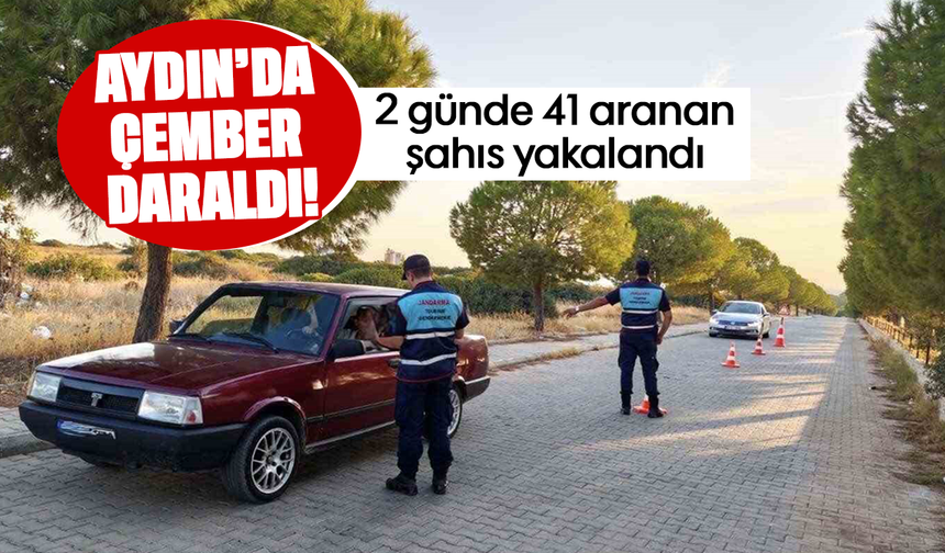 Aydın’da çember daraldı! 2 günde 41 aranan şahıs yakalandı