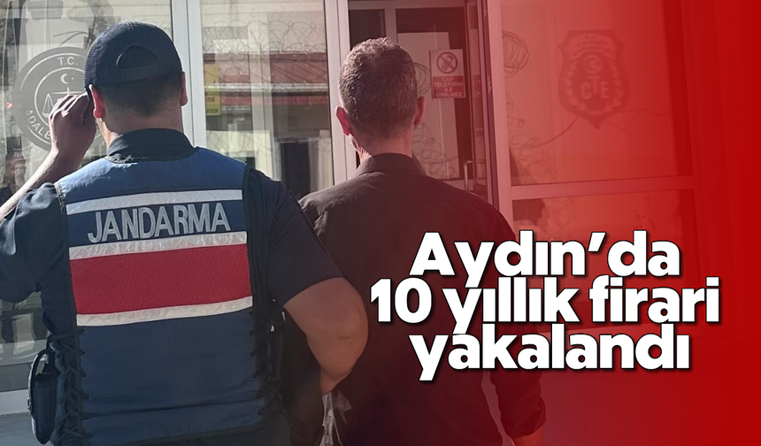Aydın'da 10 yıllık firari yakalandı