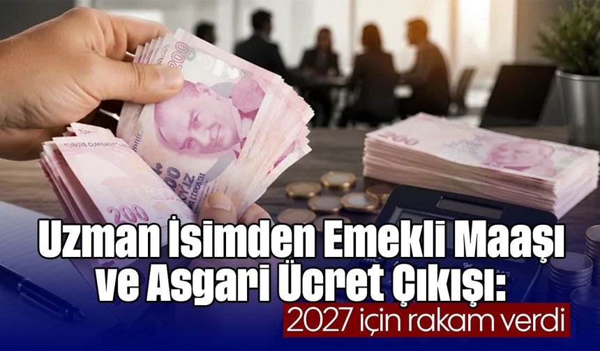 Uzman İsimden Emekli Maaşı ve Asgari Ücret Çıkışı: 2027 İçin Rakam Verdi