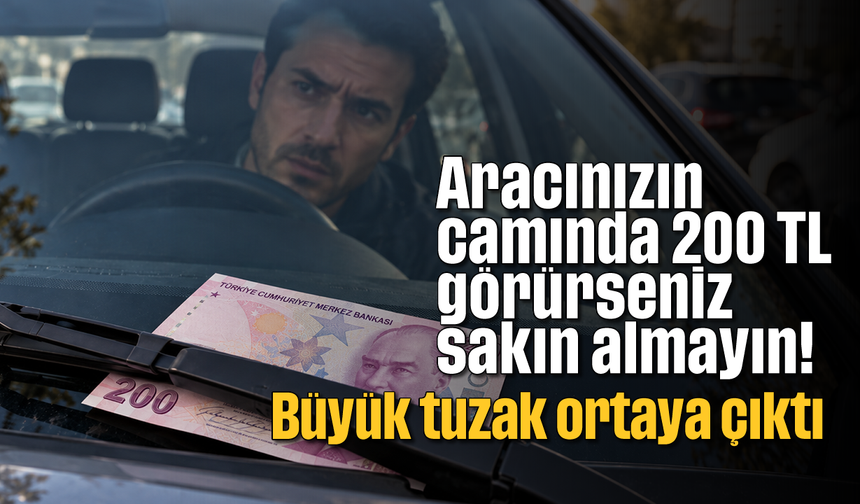Aracınızın camında 200 TL görürseniz sakın almayın! Büyük tuzak ortaya çıktı