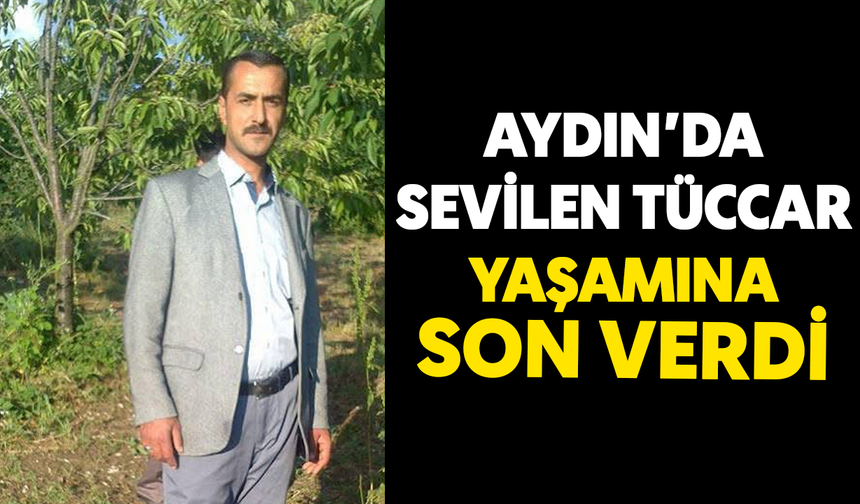 Aydın'da sevilen tüccar yaşamına son verdi