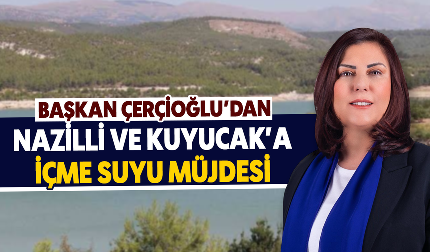 Başkan Çerçioğlu’dan Nazilli ve Kuyucak’a içme suyu müjdesi