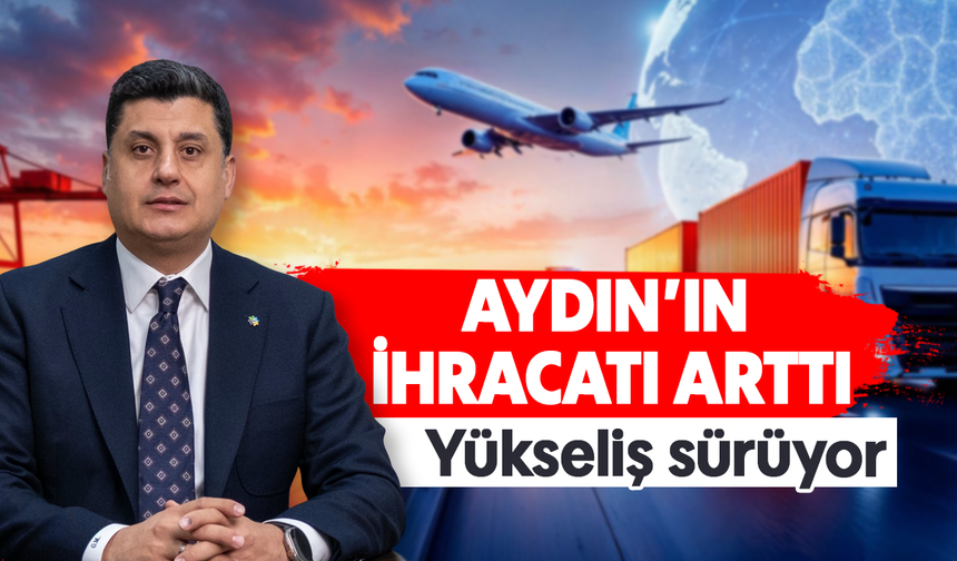 Aydın'ın ihracatı arttı: Yükseliş sürüyor
