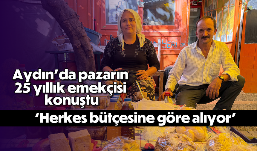 Aydın'da pazarın 25 yıllık emekçisi konuştu: 'Herkes bütçesine göre alıyor'