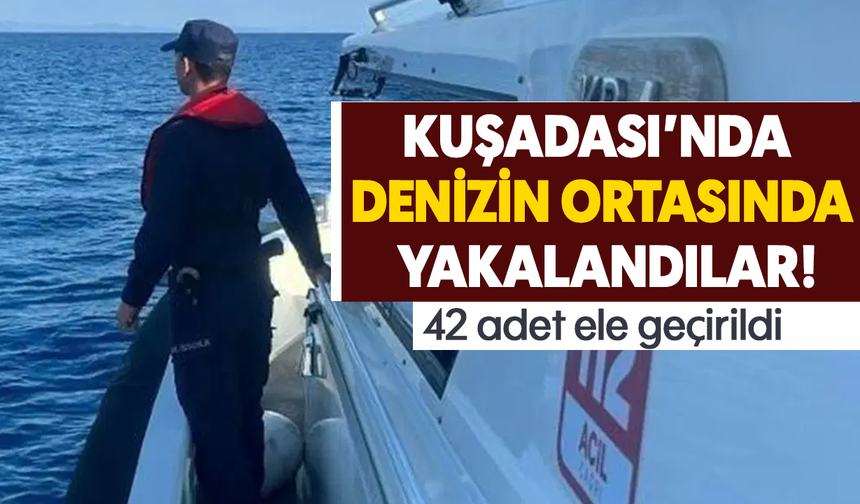 Kuşadası'nda denizin ortasında yakalandılar! 42 adet ele geçirildi