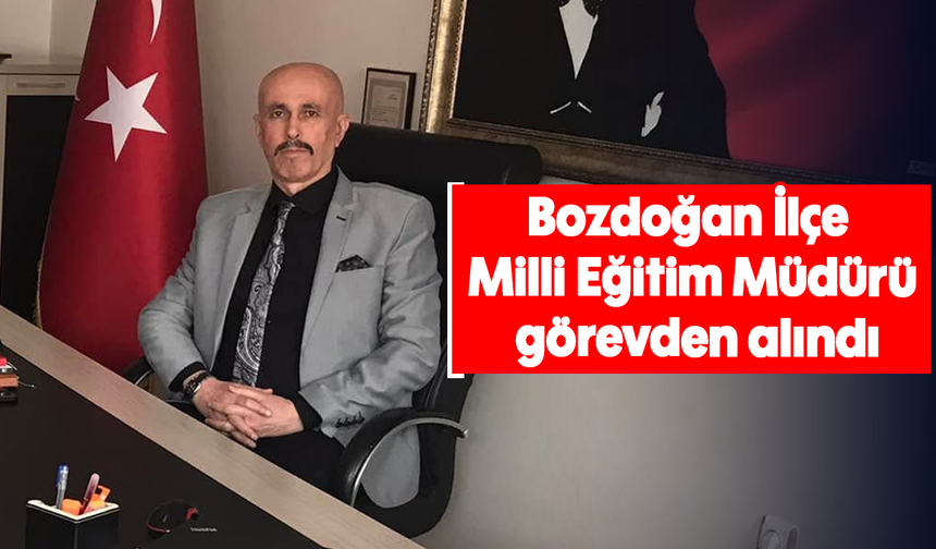 Bozdoğan İlçe Milli Eğitim Müdürü görevden alındı