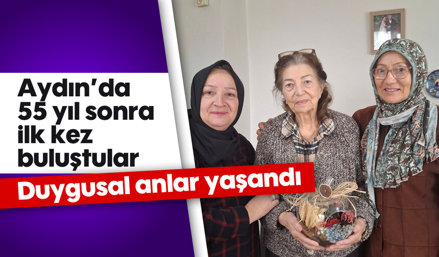 Aydın’da 55 yıl sonra ilk kez buluştular: Duygusal anlar yaşandı