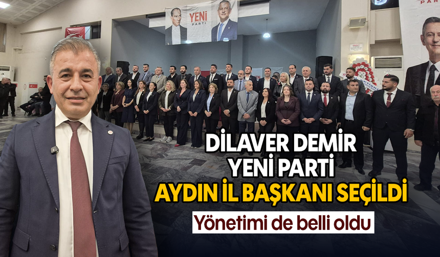 Dilaver Demir, YENİ Parti Aydın İl Başkanı seçildi: Yönetimi de belli oldu