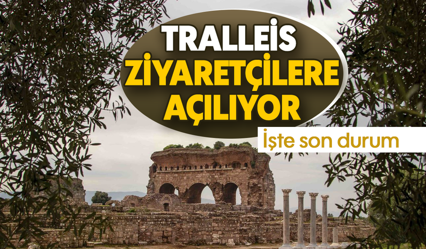 Tralleis, ziyaretçilere açılıyor: İşte son durum