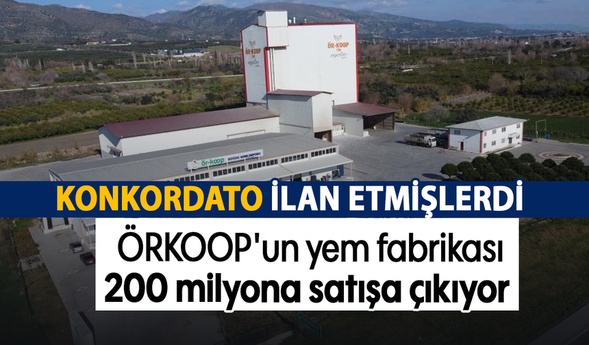 Konkordato ilan etmişlerdi - ÖRKOOP'un yem fabrikası 200 milyona satışa çıkıyor