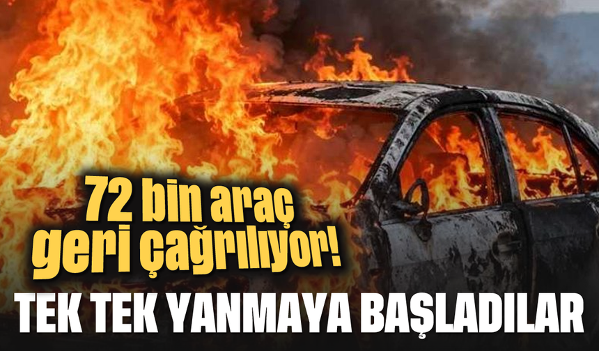 72 bin araç geri çağrılıyor! Tek tek yanmaya başladılar