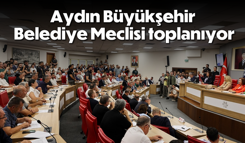 Aydın Büyükşehir Belediye Meclisi toplanıyor