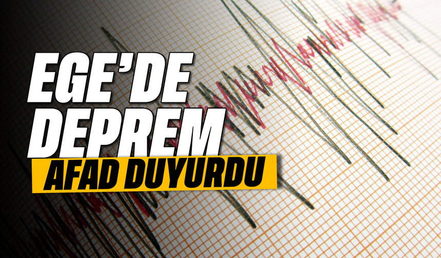 Ege'de deprem: AFAD duyurdu