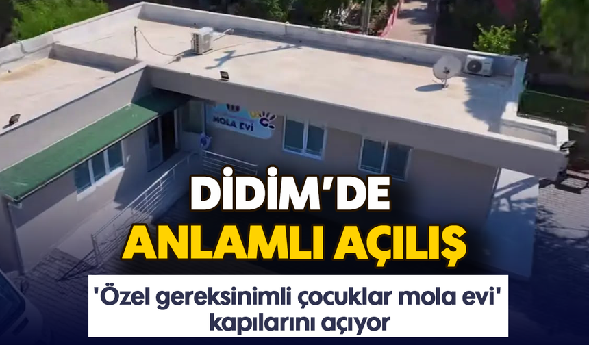Didim’de anlamlı Açılış: 'Özel gereksinimli çocuklar mola evi' kapılarını açıyor