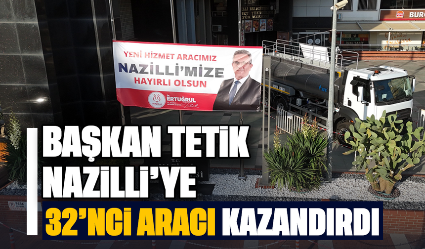 Başkan Tetik, Nazilli’ye 32’inci aracı kazandırdı