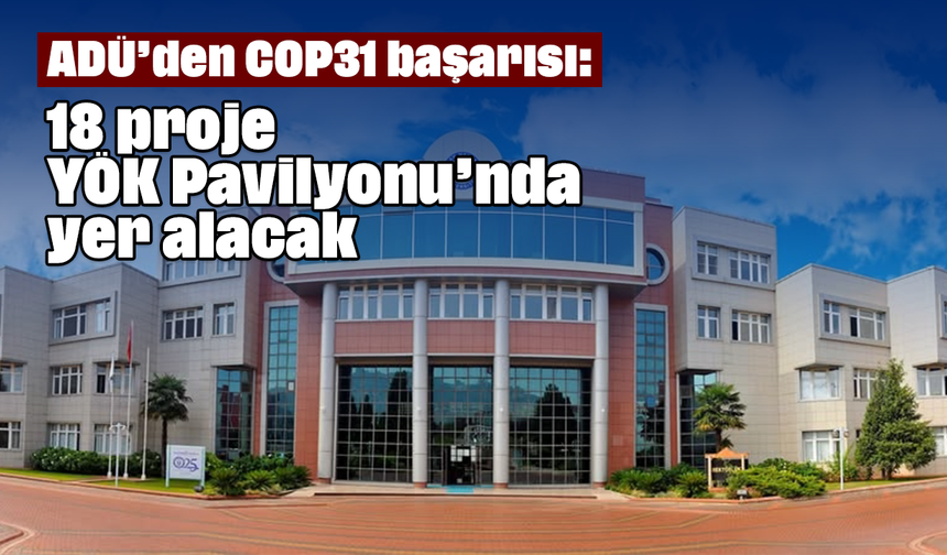 ADÜ’den COP31 başarısı: 18 proje YÖK Pavilyonu’nda yer alacak