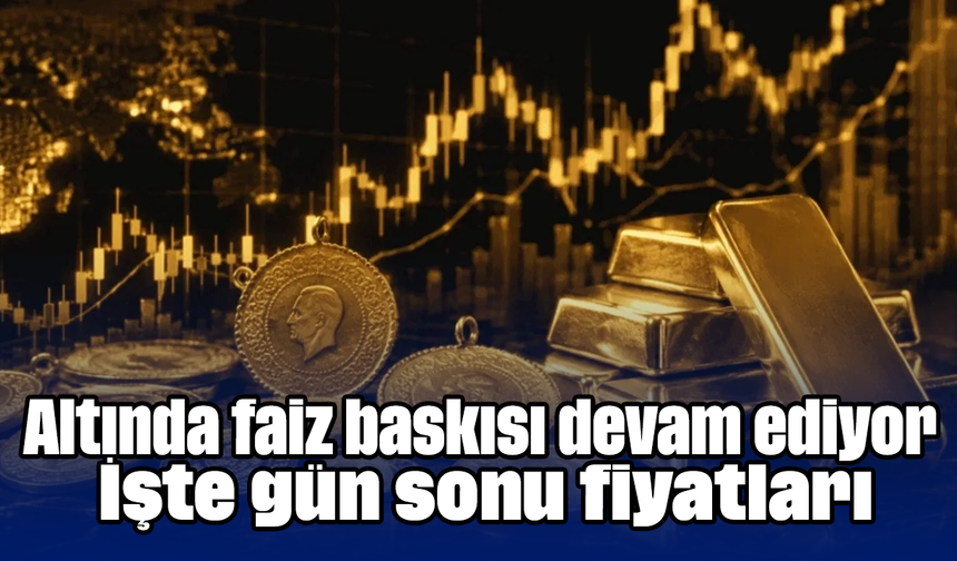Altında faiz baskısı devam ediyor: İşte gün sonu fiyatları