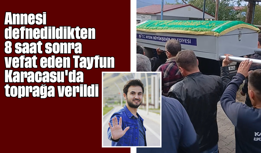 Annesi defnedildikten 8 saat sonra vefat eden Tayfun, Karacasu'da toprağa verildi