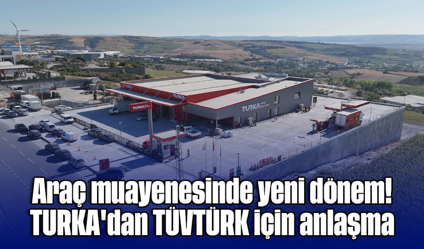 Araç muayenesinde yeni dönem! TURKA'dan TÜVTÜRK için anlaşma