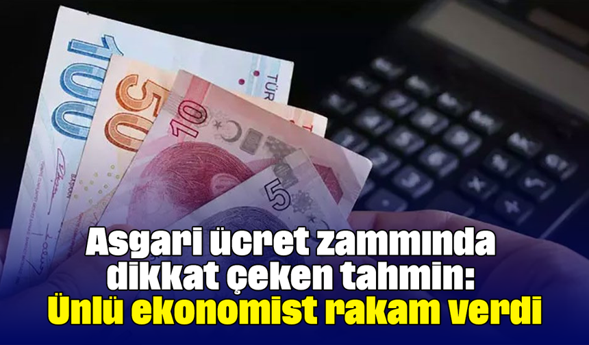 Asgari ücret zammında dikkat çeken tahmin: Ünlü ekonomist rakam verdi