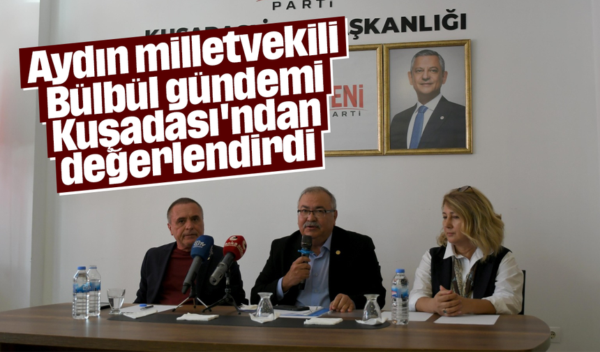 Aydın milletvekili Bülbül gündemi Kuşadası'ndan değerlendirdi