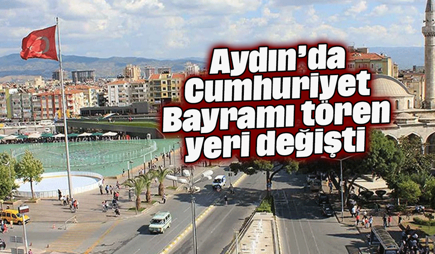 Aydın’da Cumhuriyet Bayramı tören yeri değişti