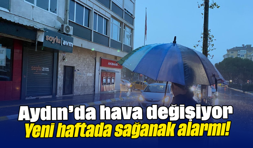 Aydın’da hava değişiyor: Yeni haftada sağanak alarmı!