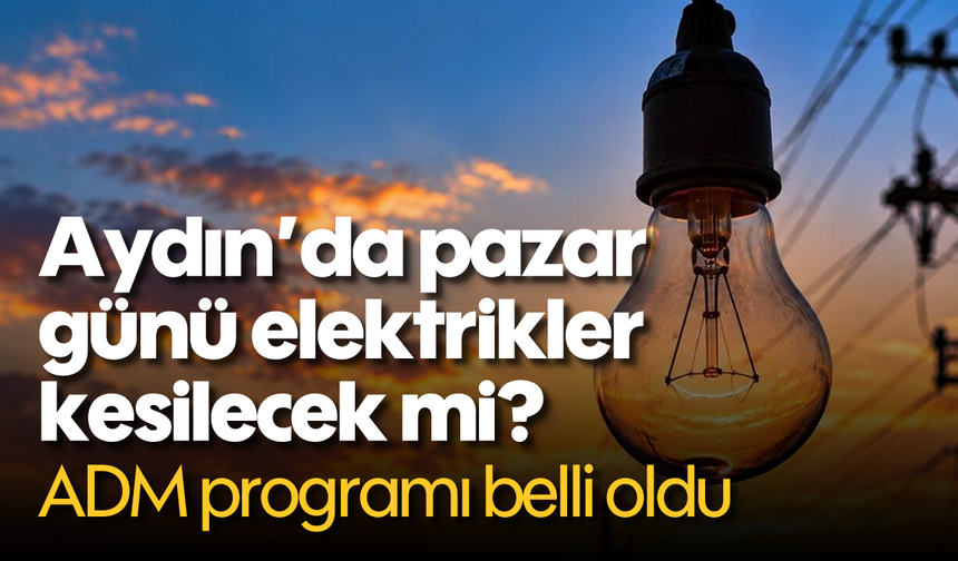 Aydın’da pazar günü elektrikler kesilecek mi? ADM programı belli oldu
