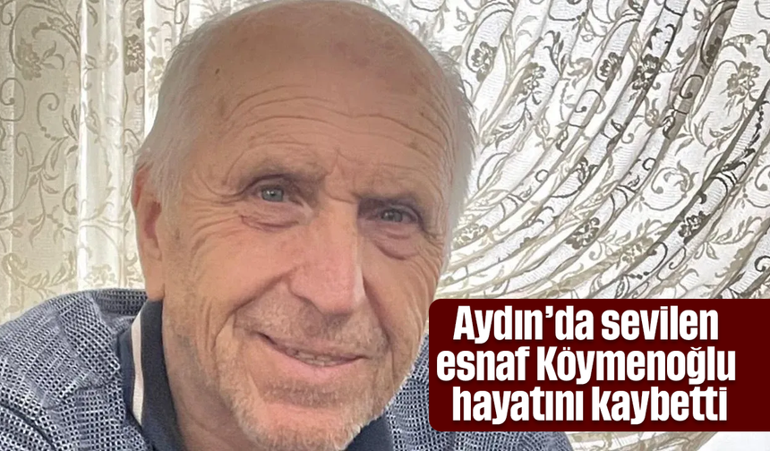 Aydın’da sevilen esnaf Köymenoğlu hayatını kaybetti