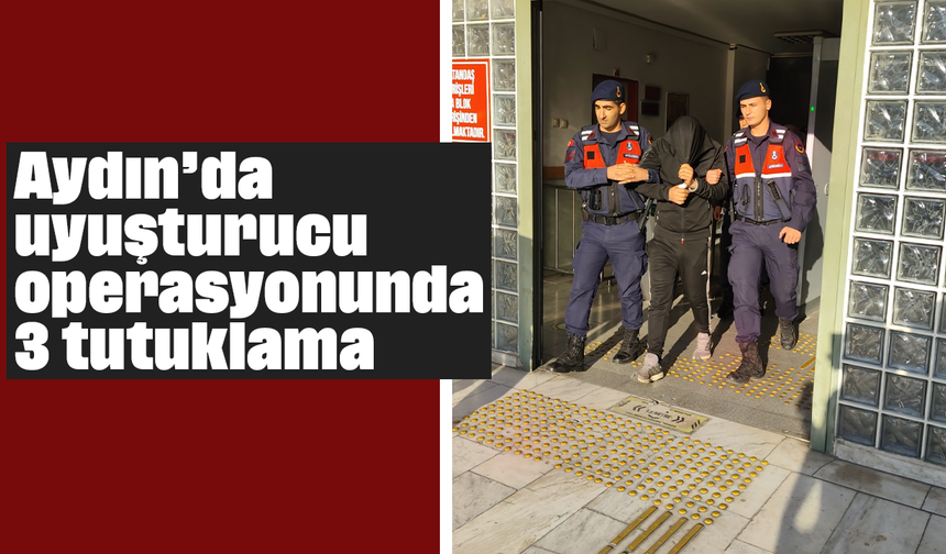 Aydın’da uyuşturucu operasyonunda 3 tutuklama