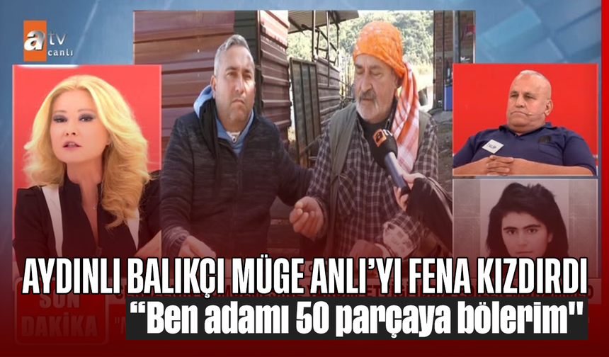 Aydınlı balıkçı Müge Anlı’yı fena kızdırdı: Anlı, “Ben adamı 50 parçaya bölerim"