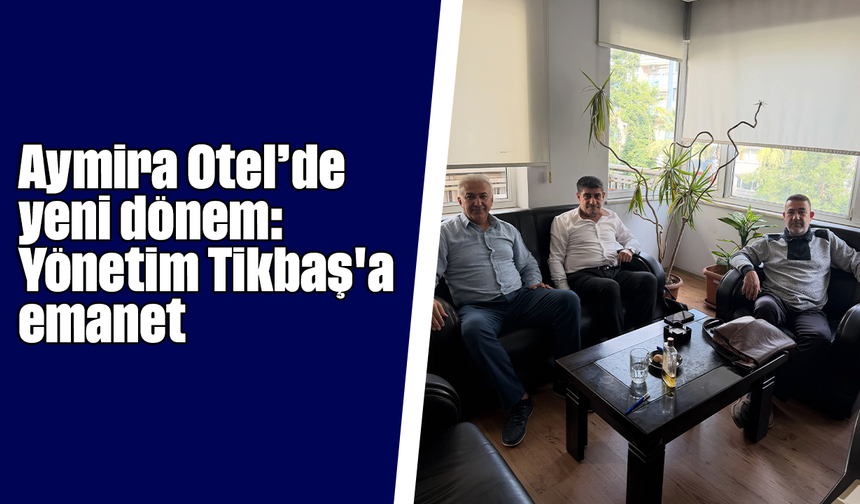 Aymira Otel’de yeni dönem: Yönetim Tikbaş'a emanet