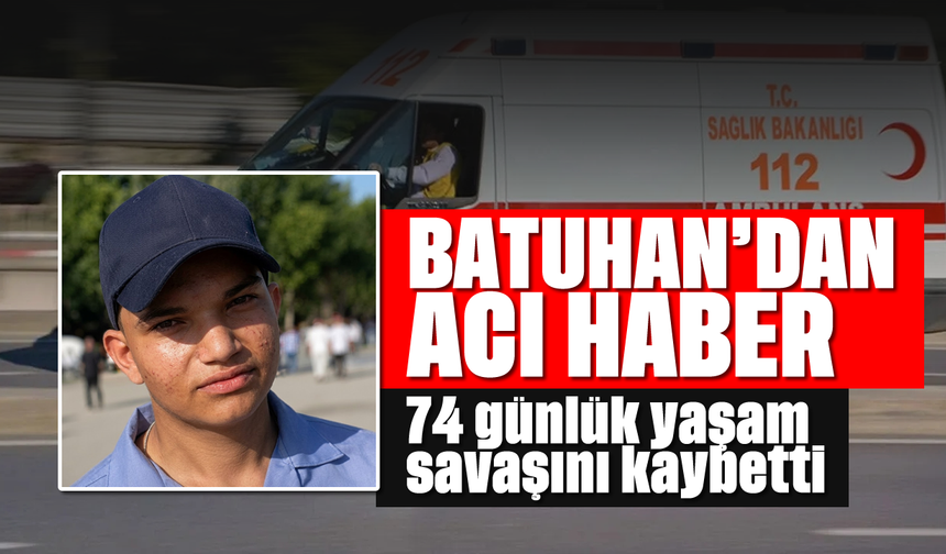 Batuhan’dan acı haber: 74 günlük yaşam savaşını kaybetti