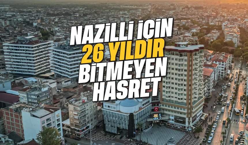 Nazilli için 26 yıldır bitmeyen hasret
