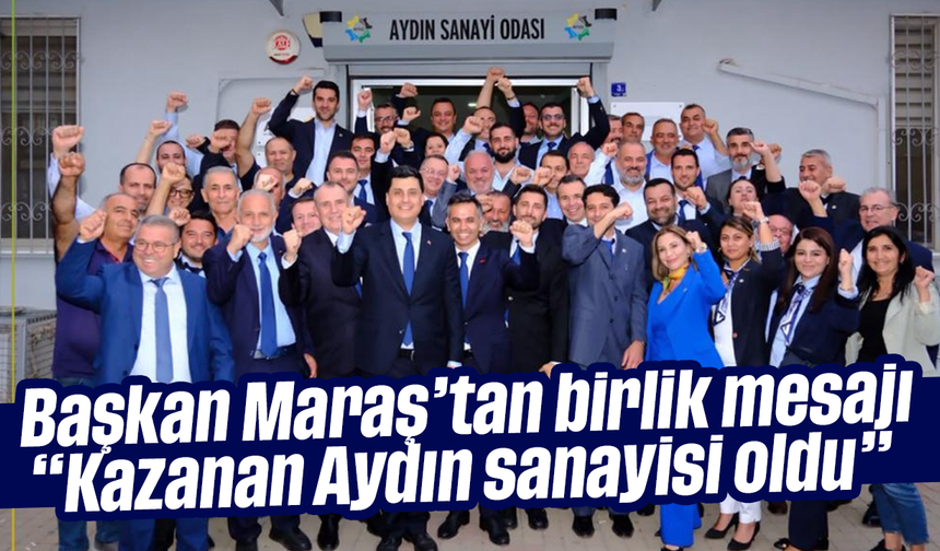 Başkan Maraş’tan birlik mesajı: “Kazanan Aydın sanayisi oldu”