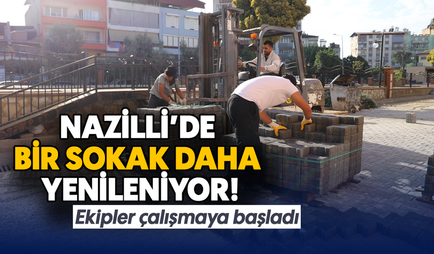 Nazilli'de bir sokak daha yenileniyor! Ekipler çalışmaya başladı