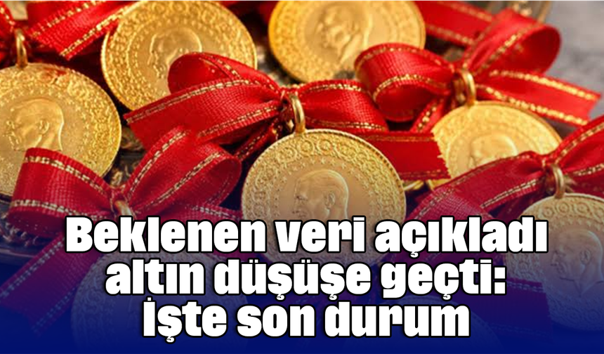 Beklenen veri açıkladı altın düşüşe geçti: İşte son durum