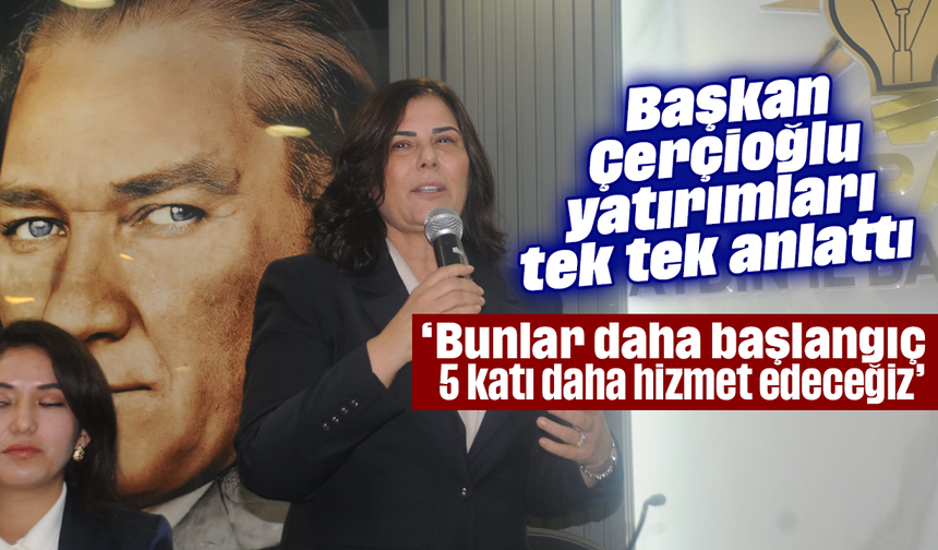 Başkan Çerçioğlu, yatırımları tek tek anlattı: “Bunlar daha başlangıç, 5 katı daha hizmet edeceğiz”