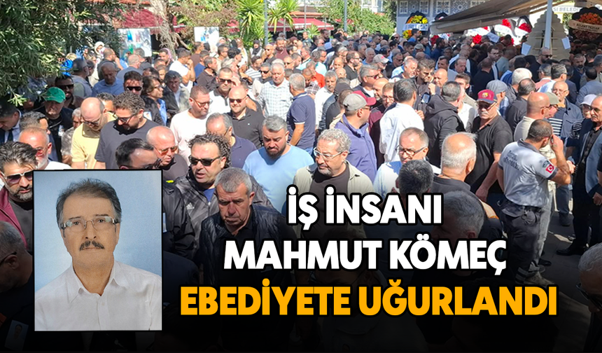 İş insanı Mahmut Kömeç ebediyete uğurlandı