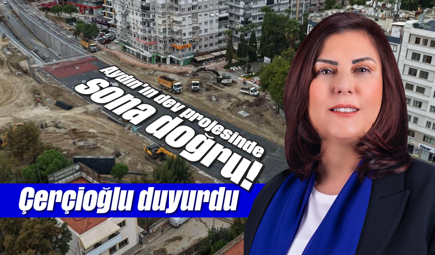 Aydın'ın dev projesinde sona doğru! Çerçioğlu duyurdu