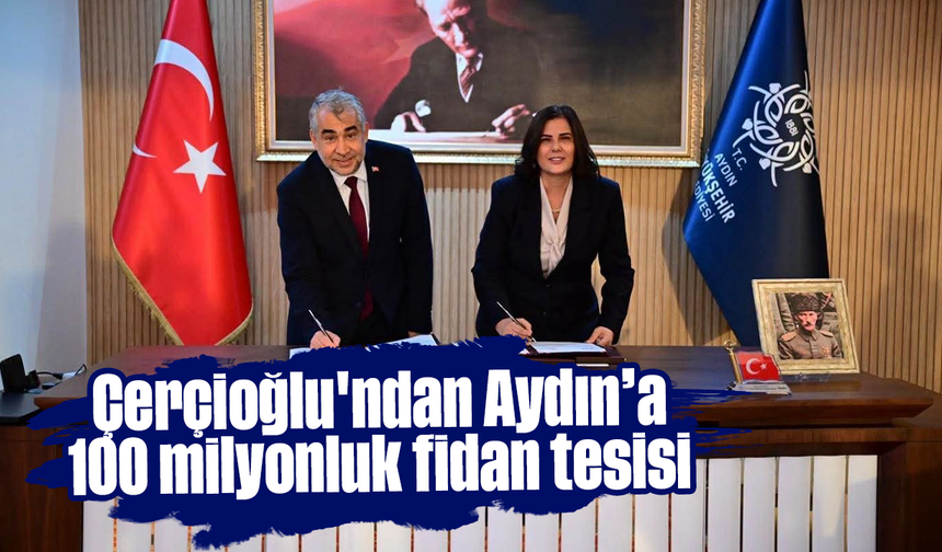 Çerçioğlu'ndan Aydın’a 100 milyonluk fidan tesisi