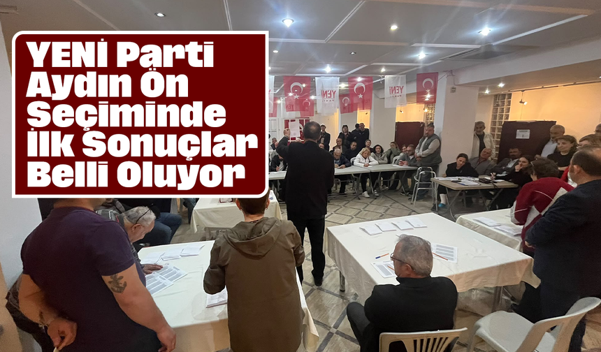 YENİ Parti Aydın Ön Seçiminde İlk Sonuçlar Belli Oluyor