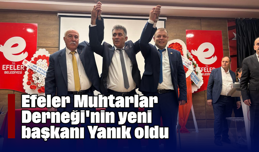 Efeler Muhtarlar Derneği'nin yeni başkanı Yanık oldu