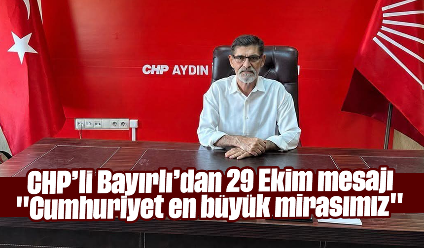 CHP’li Bayırlı’dan 29 Ekim mesajı: "Cumhuriyet en büyük mirasımız"