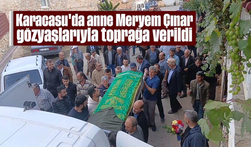 Karacasu'da anne Meryem Çınar, gözyaşlarıyla toprağa verildi